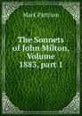 The Sonnets of John Milton, Volume 1883,.part 1 - Mark Pattison