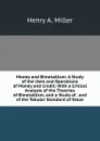 Money and Bimetallism: A Study of the Uses and Operations of Money and Credit: With a Critical Analysis of the Theories of Bimetallism, and a Study of . and of the Tabular Standard of Value - Henry A. Miller