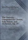 The Nativity: Composed for Chorus, Solo Voices, and Orchestra, Op. 39 - John Knowles Paine