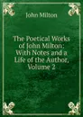 The Poetical Works of John Milton: With Notes and a Life of the Author, Volume 2 - Milton John