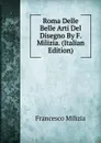 Roma Delle Belle Arti Del Disegno By F. Milizia. (Italian Edition) - Francesco Milizia