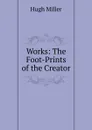 Works: The Foot-Prints of the Creator - Hugh Miller