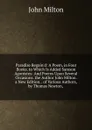 Paradise Regain.d: A Poem, in Four Books. to Which Is Added Samson Agonistes: And Poems Upon Several Occasions. the Author John Milton. a New Edition. . of Various Authors, by Thomas Newton, . - Milton John