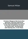 Christian Weapons Not Carnal But Spiritual: A Sermon Delivered in the Second Presbyterian Church in the City of Baltimore October 13, 1826 at the . the Reverend John Glendy, D.D., in the Pasto - Samuel Miller