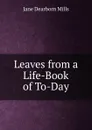 Leaves from a Life-Book of To-Day - Jane Dearborn Mills