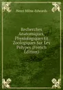 Recherches Anatomiques, Physiologiques Et Zoologiques Sur Les Polypes (French Edition) - Henri Milne-Edwards