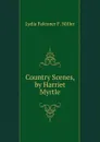 Country Scenes, by Harriet Myrtle - Lydia Falconer F. Miller