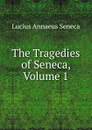 The Tragedies of Seneca, Volume 1 - Seneca the Younger