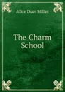 The Charm School - Alice Duer Miller