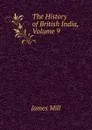 The History of British India, Volume 9 - James Mill