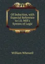Of Induction, with Especial Reference to J.S. Mill.s System of Logic - William Whewell