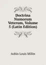 Doctrina Numorum Veterum, Volume 5 (Latin Edition) - Aubin Louis Millin