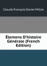 Elemens D.histoire Generale (French Edition) - Claude François Xavier Millot
