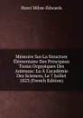 Memoire Sur La Structure Elementaire Des Principaux Tissus Organiques Des Animaux: Lu A L.academie Des Sciences, Le 7 Juillet 1823 (French Edition) - Henri Milne-Edwards