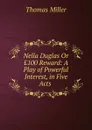 Nella Duglas Or .100 Reward: A Play of Powerful Interest, in Five Acts . - Thomas Miller