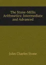 The Stone-Millis Arithmetics: Intermediate and Advanced - John Charles Stone