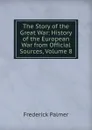 The Story of the Great War: History of the European War from Official Sources, Volume 8 - Palmer Frederick