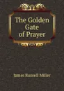The Golden Gate of Prayer - James Russell Miller