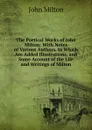 The Poetical Works of John Milton: With Notes of Various Authors. to Which Are Added Illustrations, and Some Account of the Life and Writings of Milton - Milton John