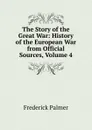 The Story of the Great War: History of the European War from Official Sources, Volume 4 - Palmer Frederick