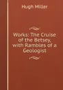 Works: The Cruise of the Betsey, with Rambles of a Geologist - Hugh Miller