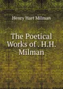 The Poetical Works of . H.H. Milman - Henry Hart Milman