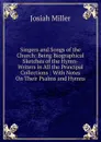 Singers and Songs of the Church: Being Biographical Sketches of the Hymn-Writers in All the Principal Collections : With Notes On Their Psalms and Hymns - Josiah Miller