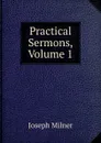 Practical Sermons, Volume 1 - Joseph Milner