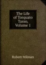 The Life of Torquato Tasso, Volume 1 - Robert Milman