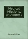Medical Missions, an Address - James Miller