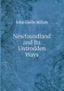 Newfoundland and Its Untrodden Ways - John Guille Millais