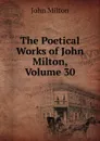 The Poetical Works of John Milton, Volume 30 - Milton John