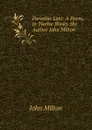 Paradise Lost: A Poem, in Twelve Books. the Author John Milton - Milton John
