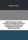 Indian Railway . Indus Flotilla Guarantees Examined and Found to Be Delusive: With Extracts from the Official Contracts - James Mills