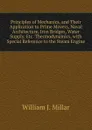 Principles of Mechanics, and Their Application to Prime Movers, Naval Architecture, Iron Bridges, Water Supply, Etc. Thermodynamics, with Special Reference to the Steam Engine - William J. Millar