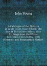 A Catalogue of the Pictures at Leigh Court, Near Bristol: The Seat of Philip John Miles : With Etchings from the Whole Collection Executed by . with Historical and Biographical Notices - John Young
