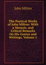 The Poetical Works of John Milton: With a Memoir, and Critical Remarks On His Genius and Writings, Volume 1 - Milton John