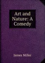 Art and Nature: A Comedy - James Miller