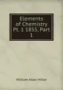 Elements of Chemistry Pt. 1 1855, Part 1 - William Allen Miller