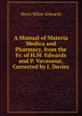 A Manual of Materia Medica and Pharmacy, from the Fr. of H.M. Edwards and P. Vavasseur, Corrected by J. Davies - Henri Milne-Edwards