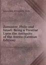 Zoroaster, Philo and Israel: Being a Treatise Upon the Antiquity of the Avesta (German Edition) - Lawrence Heyworth Mills