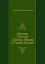 Elements D.histoire Generale, Volume 6 (French Edition) - Claude-François-Xavier Millot