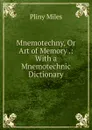 Mnemotechny, Or Art of Memory .: With a Mnemotechnic Dictionary - Pliny Miles