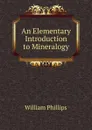 An Elementary Introduction to Mineralogy - William Phillips