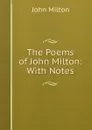 The Poems of John Milton: With Notes - Milton John