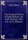 The Poetical Works of John Milton: Ed. with Memoir, Intr. .c. by D. Masson - Milton John
