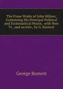 The Prose Works of John Milton; Containing His Principal Political and Ecclesiastical Pieces,  with New Tr., and an Intr., by G. Burnett - George Burnett