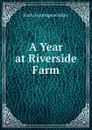 A Year at Riverside Farm - Emily Huntington Miller