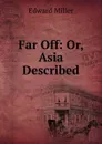 Far Off: Or, Asia Described - Edward Miller