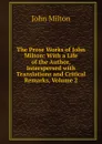 The Prose Works of John Milton: With a Life of the Author, Interspersed with Translations and Critical Remarks, Volume 2 - Milton John